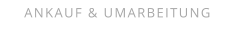 ANKAUF & UMARBEITUNG